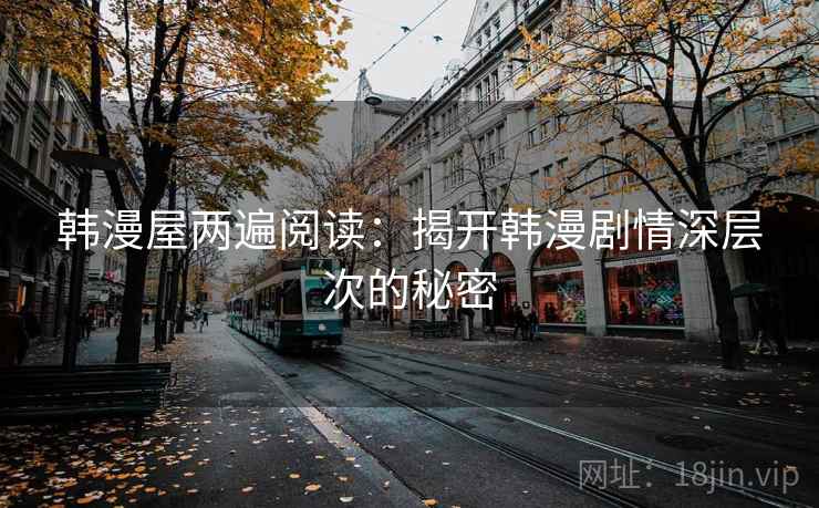 韩漫屋两遍阅读：揭开韩漫剧情深层次的秘密