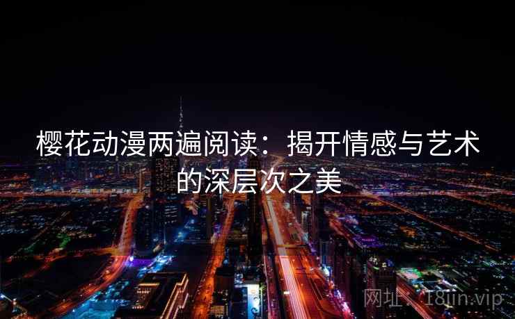 樱花动漫两遍阅读：揭开情感与艺术的深层次之美