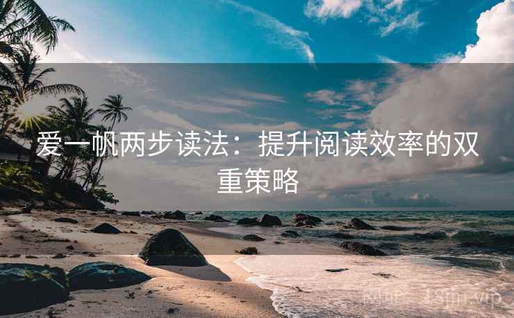 爱一帆两步读法：提升阅读效率的双重策略