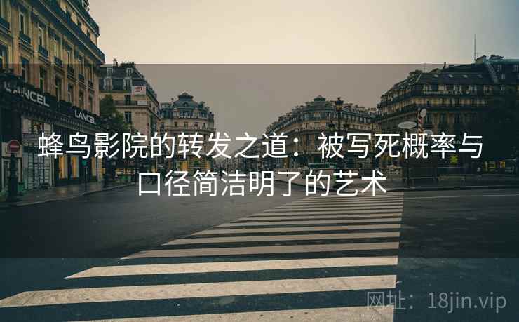 蜂鸟影院的转发之道：被写死概率与口径简洁明了的艺术