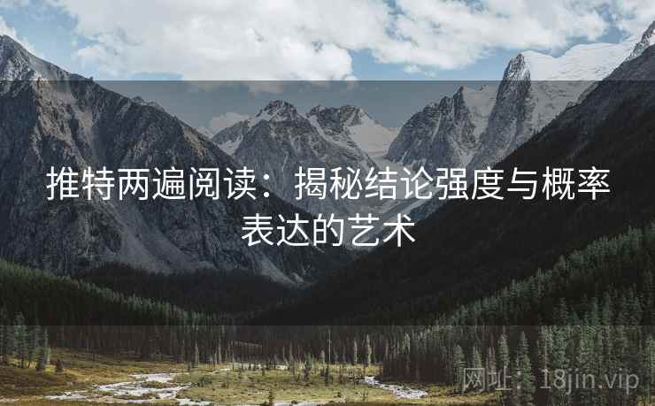 推特两遍阅读:揭秘结论强度与概率表达的艺术 推特两遍阅读:揭秘结论强度与概率表达的艺术